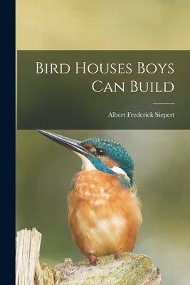 Bird Houses Boys Can Build by Siepert, Albert Frederick