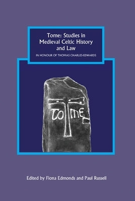 Tome: Studies in Medieval Celtic History and Law in Honour of Thomas Charles-Edwards by Edmonds, Fiona
