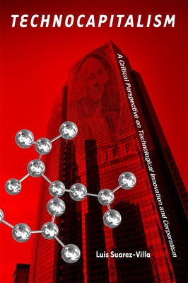 Technocapitalism: A Critical Perspective on Technological Innovation and Corporatism by Suarez-Villa, Luis