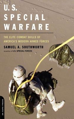 U.S. Special Warfare: The Elite Combat Skills of America's Modern Armed Forces by Southworth, Samuel a.