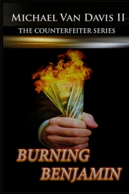 Burning Benjamin: The Counterfeiter Series by Davis, Michael Van, II