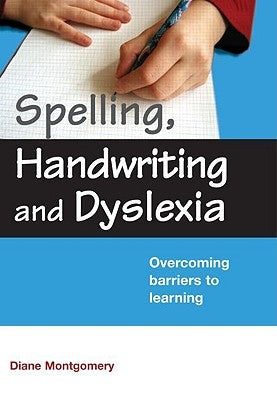 Spelling, Handwriting and Dyslexia: Overcoming Barriers to Learning by Montgomery, Diane