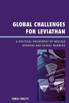 Global Challenges for Leviathan: A Political Philosophy of Nuclear Weapons and Global Warming by Cerutti, Furio