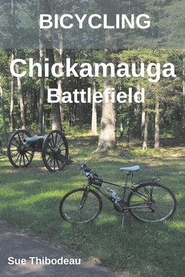 Bicycling Chickamauga Battlefield: The Cyclist's Civil War Travel Guide by Thibodeau, Sue