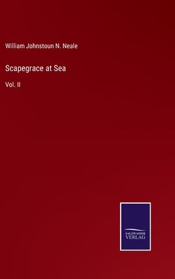 Scapegrace at Sea: Vol. II by Neale, William Johnstoun N.