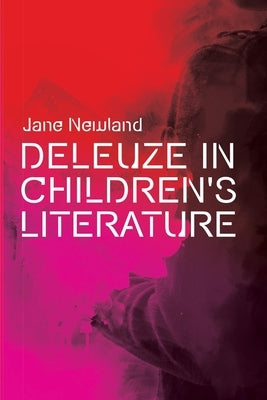 Deleuze in Children's Literature by Newland, Jane