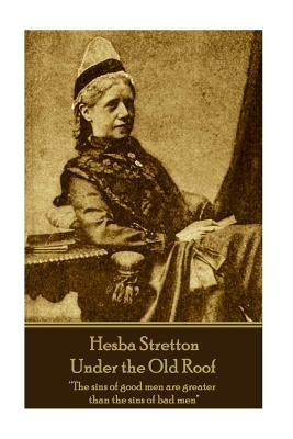 Hesba Stretton - Under the Old Roof: "The sins of good men are greater than the sins of bad men" by Stretton, Hesba