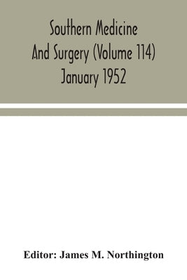Southern medicine and surgery (Volume 114) January 1952 by M. Northington, James