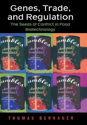 Genes, Trade, and Regulation: The Seeds of Conflict in Food Biotechnology by Bernauer, Thomas