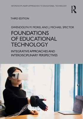Foundations of Educational Technology: Integrative Approaches and Interdisciplinary Perspectives by Morel, Gwendolyn M.