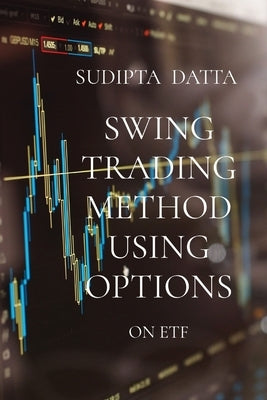 Swing Trading Method Using Options on Etf by Datta, Sudipta
