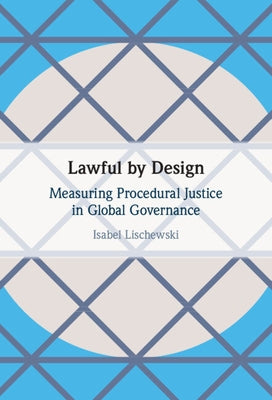 Lawful by Design: Measuring Procedural Justice in Global Governance by Lischewski, Isabel