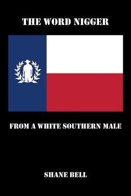 The Word Nigger: From a White Southern Male by Bell, Shane