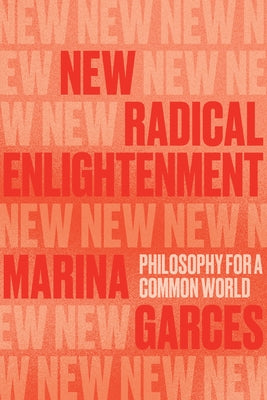 New Radical Enlightenment: Philosophy for a Common World by Garces, Marina