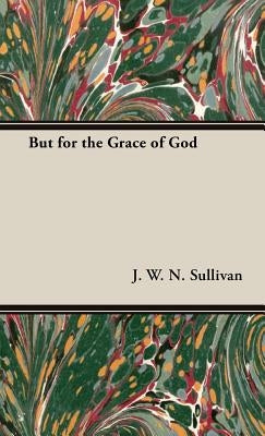 But for the Grace of God by Sullivan, J. W. N.