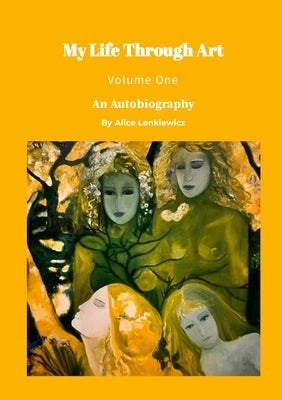 My Life Through Art - Volume One.: An Autobiography by Alice Lenkiewicz by Lenkiewicz, Alice