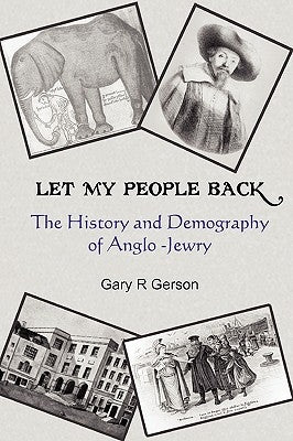 Let My People Back - The History and Demography of Anglo-Jewry by Gerson, Gary R.