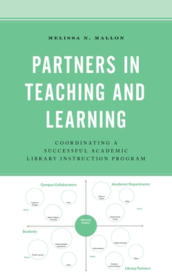 Partners in Teaching and Learning: Coordinating a Successful Academic Library Instruction Program by Mallon, Melissa N.