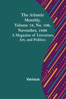 The Atlantic Monthly, Volume 18, No. 109, November, 1866; A Magazine of Literature, Art, and Politics by Various