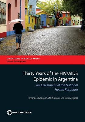 Thirty Years of the Hiv/AIDS Epidemic in Argentina: An Assessment of the National Health Response by Lavadenz, Fernando