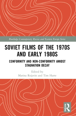 Soviet Films of the 1970s and Early 1980s: Conformity and Non-Conformity Amidst Stagnation Decay by Rojavin, Marina