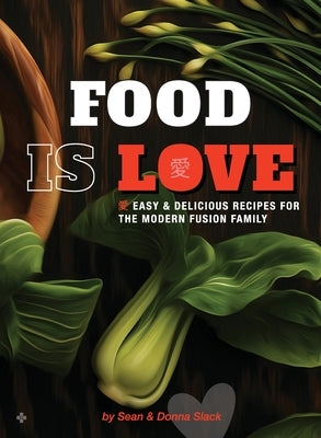 Food Is Love: Easy and delicious recipes for the modern fusion family by Slack, Sean And Donna