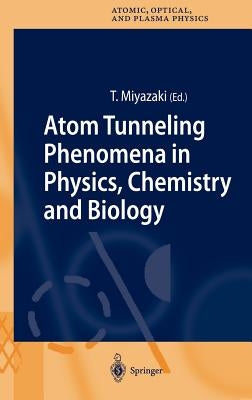 Atom Tunneling Phenomena in Physics, Chemistry and Biology by Miyazaki, Tetsuo