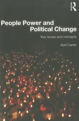 People Power and Political Change: Key Issues and Concepts by Carter, April