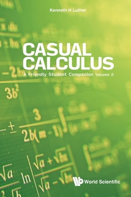 Casual Calculus: A Friendly Student Companion - Volume 2 by Luther, Kenneth