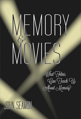 Memory and Movies: What Films Can Teach Us about Memory by Seamon, John