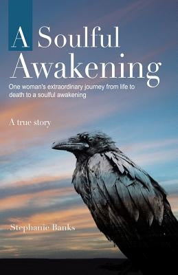 A Soulful Awakening: One Woman's Extraordinary Journey From Life to Death to a Soulful Awakening by Banks, Stephanie