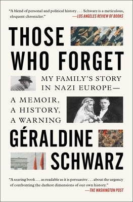 Those Who Forget: My Family's Story in Nazi Europe--A Memoir, a History, a Warning. by Schwarz, Geraldine