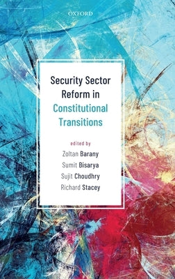 Security Sector Reform in Constitutional Transitions by Barany, Zoltan