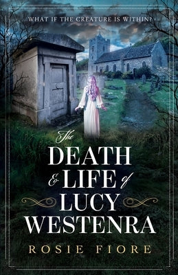 The Death & Life of Lucy Westenra: A feminist retelling of Dracula by Fiore, Rosie