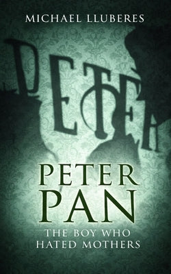 Peter Pan - The Boy Who Hated Mothers by Lluberes, Michael