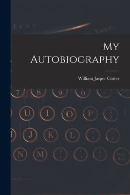 My Autobiography by Cotter, William Jasper