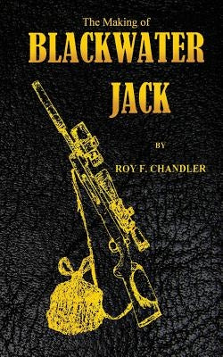 The Making of Blackwater Jack by Chandler, Roy F.