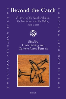 Beyond the Catch: Fisheries of the North Atlantic, the North Sea and the Baltic, 900-1850 by Sicking, Louis