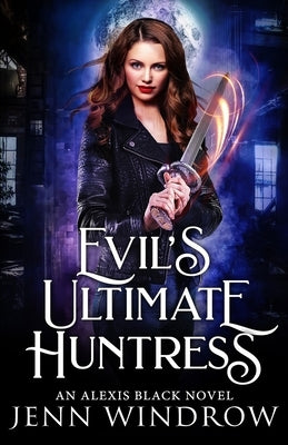 Evil's Ultimate Huntress: An Alexis Black Novel: Book Two by Windrow, Jenn