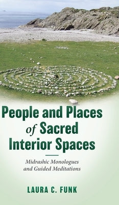 People and Places of Sacred Interior Spaces: Midrashic Monologues and Guided Meditations by Funk, Laura C.