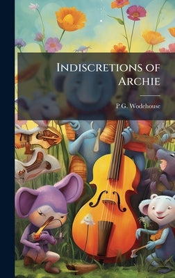 Indiscretions of Archie by Wodehouse, P. G. 1881-1975