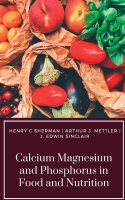 Calcium Magnesium and Phosphorus in Food and Nutrition by Sherman, Henry C.