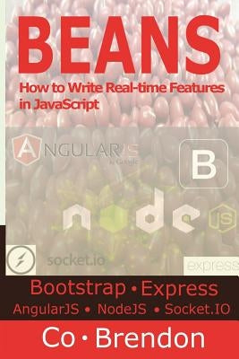 Beans: Bootstrap, ExpressJS, AngularJS, NodeJS, Socket.IO-How to Write Real-time Features in JavaScript by Co, Brendon