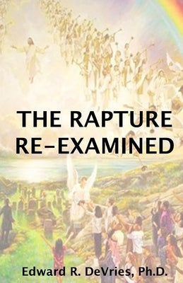 The Rapture Re-Examined by DeVries, Edward
