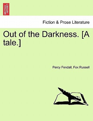 Out of the Darkness. [A Tale.] by Fendall, Percy