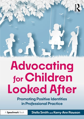 Advocating for Children Looked After: Promoting Positive Identities in Professional Practice by Smith, Stella