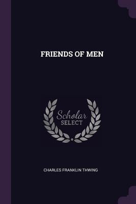 Friends of Men by Thwing, Charles Franklin