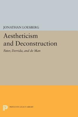 Aestheticism and Deconstruction: Pater, Derrida, and de Man by Loesberg, Jonathan
