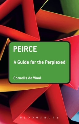 Peirce: A Guide for the Perplexed by Waal, Cornelis De