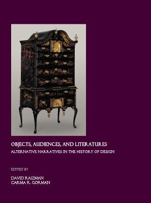 Objects, Audiences, and Literatures: Alternative Narratives in the History of Design by Gorman, Carma